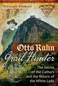 Otto Rahn, Grail Hunter: The Secret of the Cathars and the Return of the White Lady Otto Rahn, Grail Hunter: The Secret of the Cathars and the Return of the White Lady