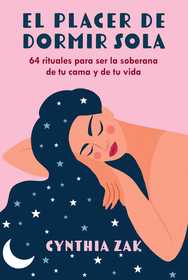 El placer de dormir sola: 64 rituales para ser la soberana de tu cama y de tu vida El placer de dormir sola: 64 rituales para ser la soberana de tu cama y de tu vida