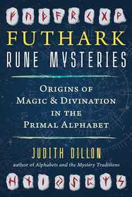 Futhark Rune Mysteries: Origins of Magic and Divination in the Primal Alphabet