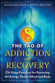 The Tao of Addiction and Recovery: Chi Kung Practices for Restoring the Energy Flow in Mind and Body The Tao of Addiction and Recovery: Chi Kung Practices for Restoring the Energy Flow in Mind and Body