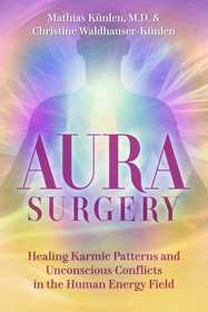 Aura Surgery: Healing Karmic Patterns and Unconscious Conflicts in the Human Energy Field
