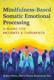 Mindfulness-Based Somatic Emotional Processing: A Guide for Patients and Therapists