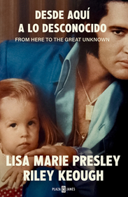 Lisa Marie Presley. Desde Aquí a Lo Desconocido / From Here to the Great Unknown: Memoir