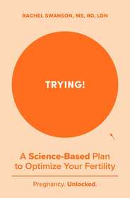 Trying!: A Science-Backed Plan to Optimize Your Fertility