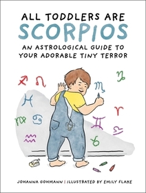 All Toddlers Are Scorpios: An Astrological Guide to Your Adorable Tiny Terror