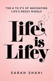 Life Is Lifey: The A to Z's of Navigating Life's Messy Middle
