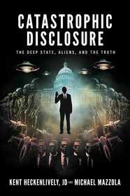 Catastrophic Disclosure: The Deep State, Aliens, and the Truth
