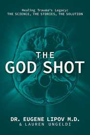 The God Shot: Healing Trauma's Legacy: The Science, the Stories, the Solution